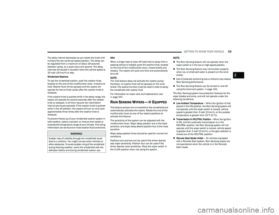 RAM 1500 2023  Owners Manual 
GETTING TO KNOW YOUR VEHICLE53
The delay interval decreases as you rotate the knob until 
it enters the low continual speed position. The delay can 
be regulated from a maximum of about 18 seconds 
b