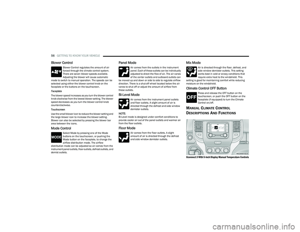 RAM 1500 2023 Owners Manual
56GETTING TO KNOW YOUR VEHICLE
Blower Control
Blower Control regulates the amount of air
forced through the climate control system.
There are seven blower speeds available.
Adjusting the blower RAM 1500 2023 Owners Manual
56GETTING TO KNOW YOUR VEHICLE
Blower Control
Blower Control regulates the amount of air
forced through the climate control system.
There are seven blower speeds available.
Adjusting the blower