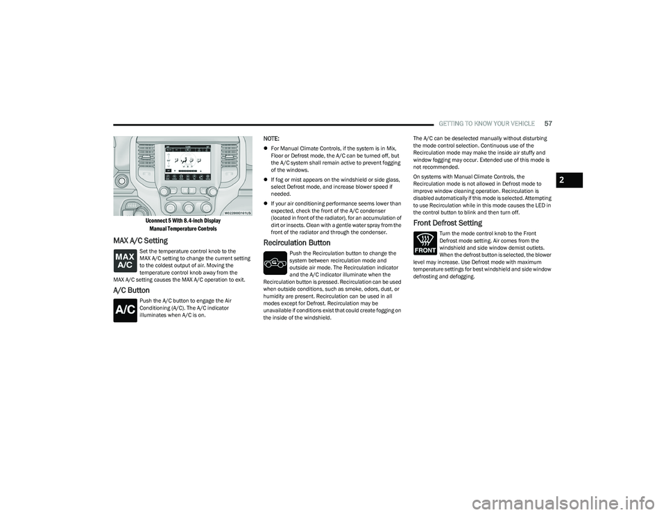 RAM 1500 2023 User Guide
GETTING TO KNOW YOUR VEHICLE57
Uconnect 5 With 8.4-inch Display
Manual Temperature Controls
MAX A/C Setting
Set the temperature control knob to the
MAX A/C setting to change the current setting
t RAM 1500 2023 User Guide
GETTING TO KNOW YOUR VEHICLE57
Uconnect 5 With 8.4-inch Display
Manual Temperature Controls
MAX A/C Setting
Set the temperature control knob to the
MAX A/C setting to change the current setting
t