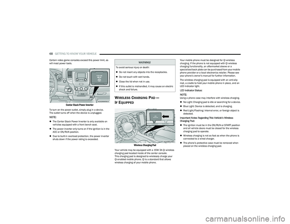 RAM 1500 2023 Owners Manual
68GETTING TO KNOW YOUR VEHICLE
Certain video game consoles exceed this power limit, as
will most power tools.
Center Stack Power Inverter
To turn on the power outlet, simply plug in a device.
T RAM 1500 2023 Owners Manual
68GETTING TO KNOW YOUR VEHICLE
Certain video game consoles exceed this power limit, as
will most power tools.
Center Stack Power Inverter
To turn on the power outlet, simply plug in a device.
T