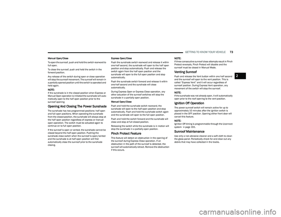 RAM 1500 2023 Manual PDF 
GETTING TO KNOW YOUR VEHICLE73
Manual Open/Close
To open the sunroof, push and hold the switch rearward to 
full open.
To close the sunroof, push and hold the switch in the 
forward position.
Any rel