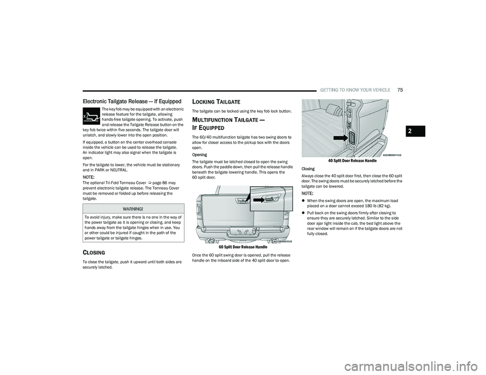 RAM 1500 2023 Owners Manual
GETTING TO KNOW YOUR VEHICLE75
Electronic Tailgate Release — If Equipped
The key fob may be equipped with an electronic
release feature for the tailgate, allowing
hands-free tailgate opening. T RAM 1500 2023 Owners Manual
GETTING TO KNOW YOUR VEHICLE75
Electronic Tailgate Release — If Equipped
The key fob may be equipped with an electronic
release feature for the tailgate, allowing
hands-free tailgate opening. T