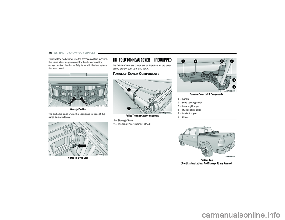 RAM 1500 2023 Manual Online
86GETTING TO KNOW YOUR VEHICLE
To install the bed divider into the storage position, perform
the same steps as you would for the divider position,
except position the divider fully forward in the RAM 1500 2023 Manual Online
86GETTING TO KNOW YOUR VEHICLE
To install the bed divider into the storage position, perform
the same steps as you would for the divider position,
except position the divider fully forward in the