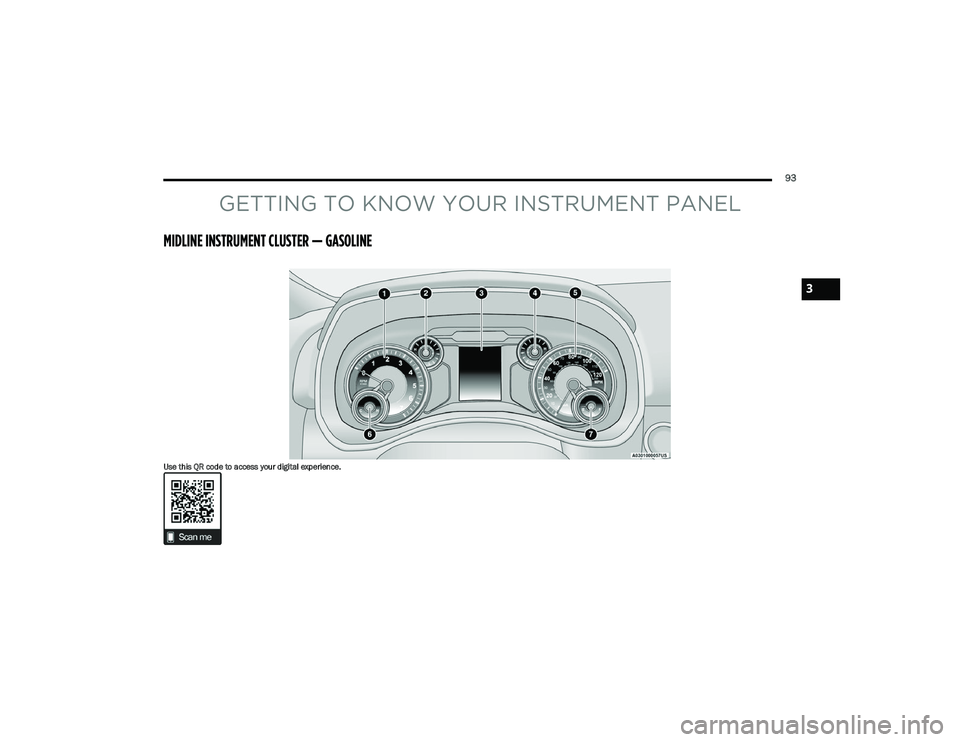 RAM 1500 2023 Owners Manual
93
GETTING TO KNOW YOUR INSTRUMENT PANEL
MIDLINE INSTRUMENT CLUSTER — GASOLINE
Use this QR code to access your digital experience.
3
23_DT_OM_EN_USC_t.book Page 93 RAM 1500 2023 Owners Manual
93
GETTING TO KNOW YOUR INSTRUMENT PANEL
MIDLINE INSTRUMENT CLUSTER — GASOLINE
Use this QR code to access your digital experience.
3
23_DT_OM_EN_USC_t.book Page 93