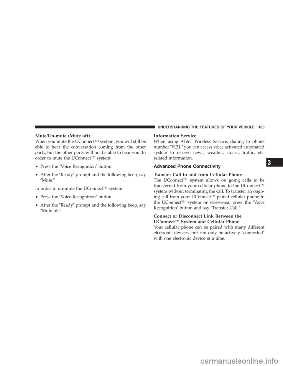 RAM CHASSIS CAB 2007 User Guide Mute/Un-mute (Mute off)
When you mute the UConnect™ system, you will still be
able to hear the conversation coming from the other
party, but the other party will not be able to hear you. In
order to