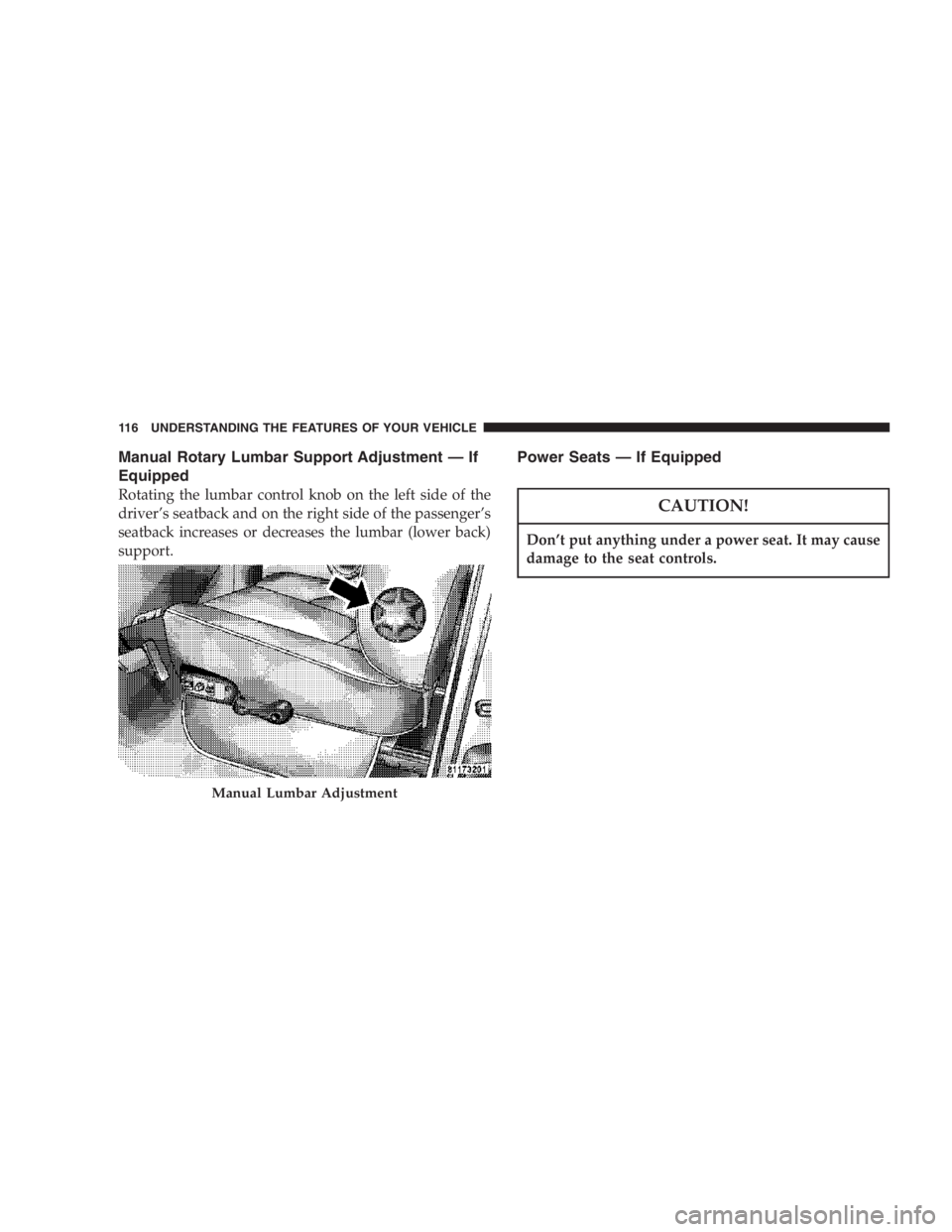 RAM CHASSIS CAB 2007  Owners Manual Manual Rotary Lumbar Support Adjustment — If
Equipped
Rotating the lumbar control knob on the left side of the
driver’s seatback and on the right side of the passenger’s
seatback increases or de