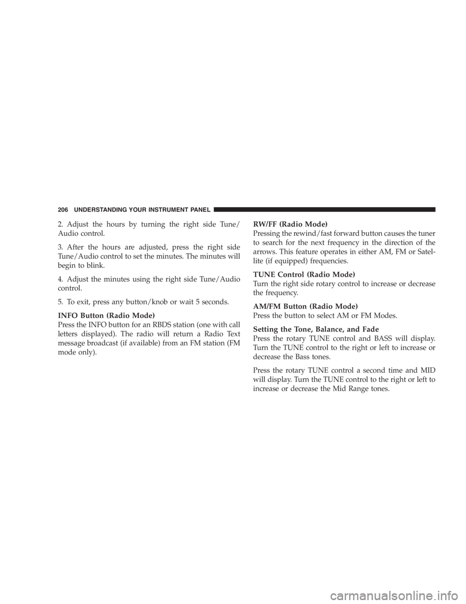 RAM CHASSIS CAB 2007 Owners Manual 2. Adjust the hours by turning the right side Tune/
Audio control.
3. After the hours are adjusted, press the right side
Tune/Audio control to set the minutes. The minutes will
begin to blink.
4. Adju