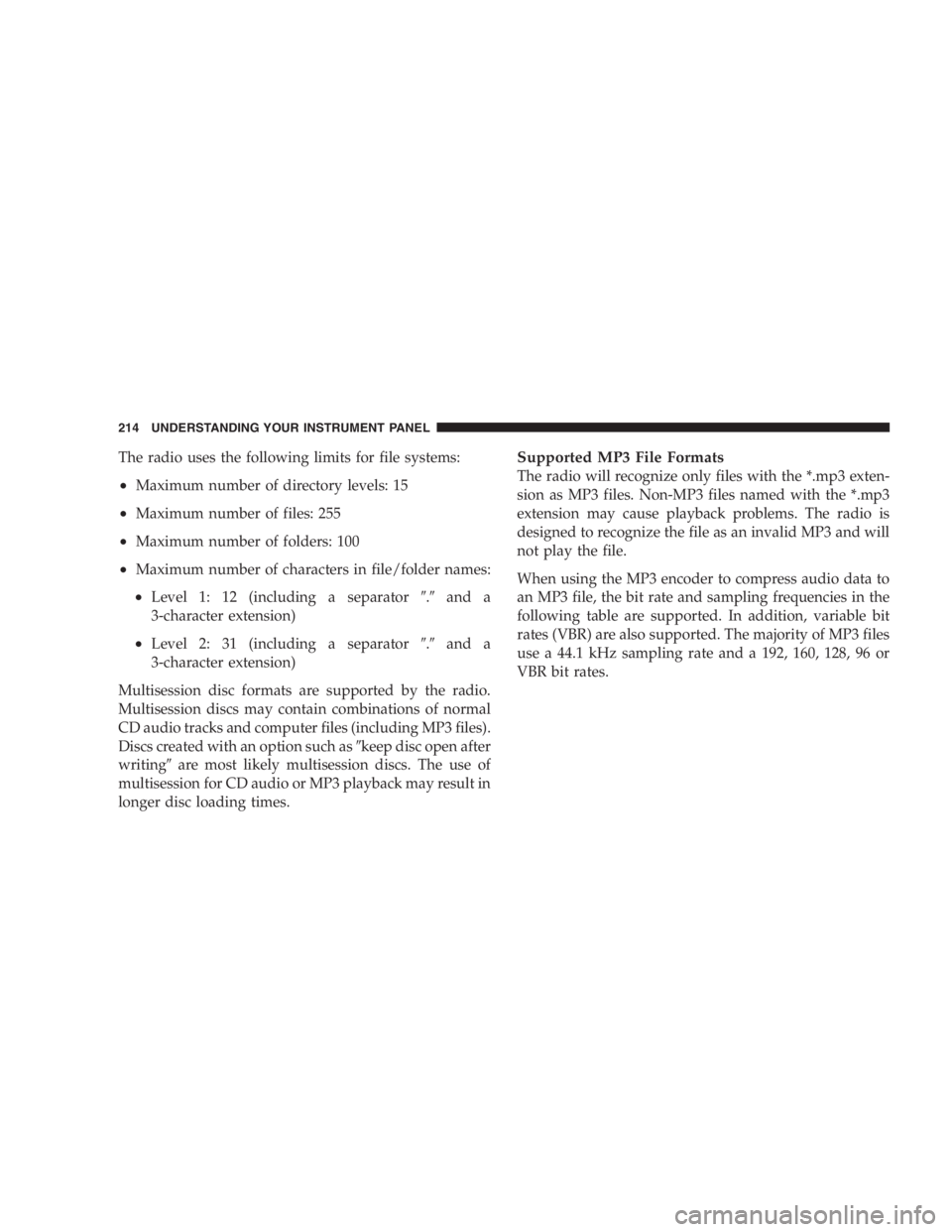 RAM CHASSIS CAB 2007 Owners Manual The radio uses the following limits for file systems:
• Maximum number of directory levels: 15
• Maximum number of files: 255
• Maximum number of folders: 100
• Maximum number of characters in