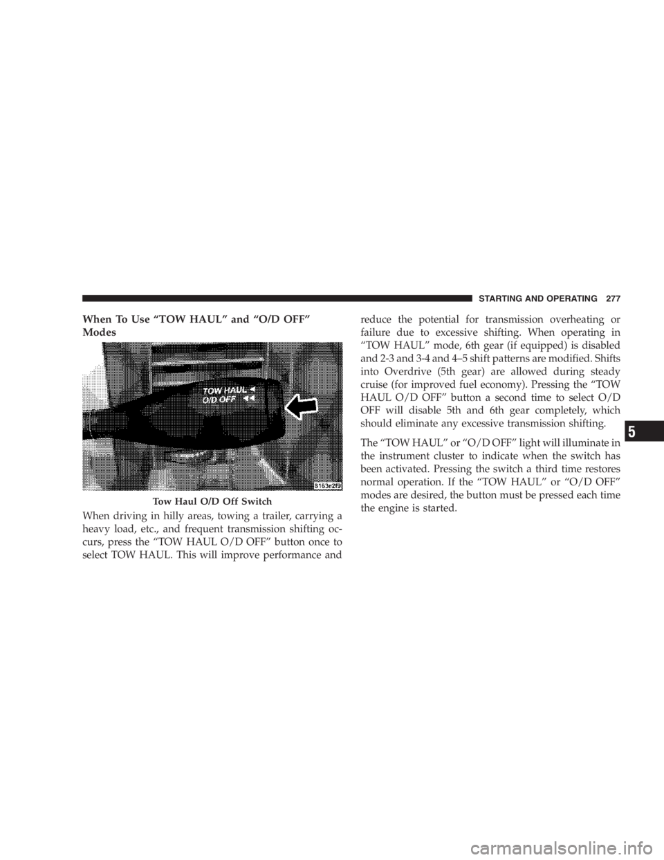 RAM CHASSIS CAB 2007 Manual PDF When To Use “TOW HAUL” and “O/D OFF”
Modes
When driving in hilly areas, towing a trailer, carrying a
heavy load, etc., and frequent transmission shifting oc-
curs, press the “TOW HAUL O/D OF RAM CHASSIS CAB 2007 Manual PDF When To Use “TOW HAUL” and “O/D OFF”
Modes
When driving in hilly areas, towing a trailer, carrying a
heavy load, etc., and frequent transmission shifting oc-
curs, press the “TOW HAUL O/D OF