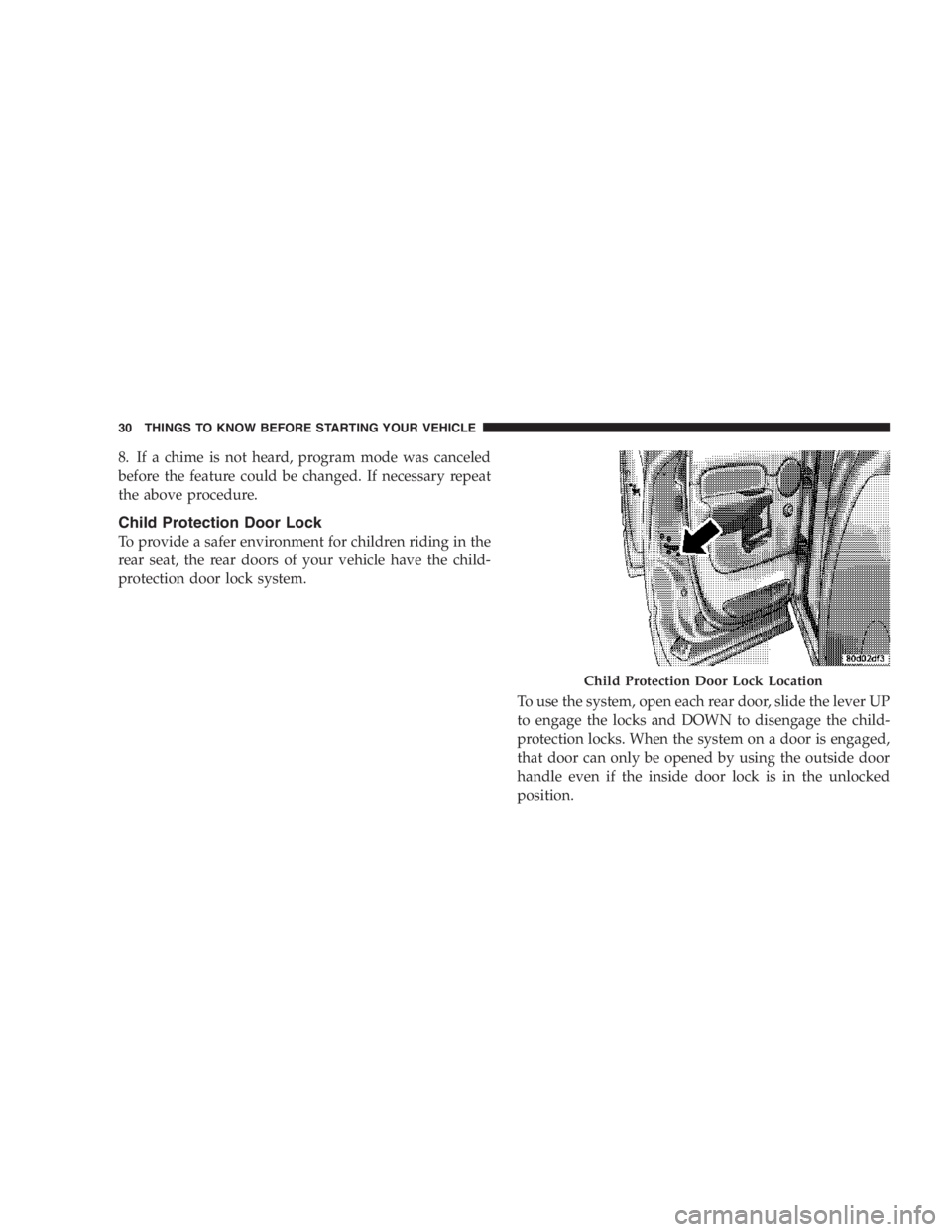 RAM CHASSIS CAB 2007 User Guide 8. If a chime is not heard, program mode was canceled
before the feature could be changed. If necessary repeat
the above procedure.
Child Protection Door Lock
To provide a safer environment for childr