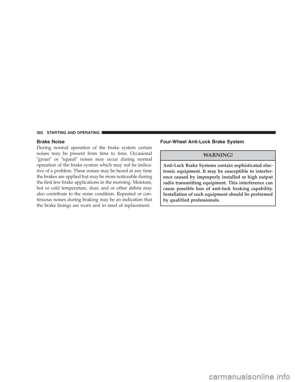 RAM CHASSIS CAB 2007 Manual PDF Brake Noise
During normal operation of the brake system certain
noises may be present from time to time. Occasional
 groan  or  squeal  noises may occur during normal
operation of the brake system