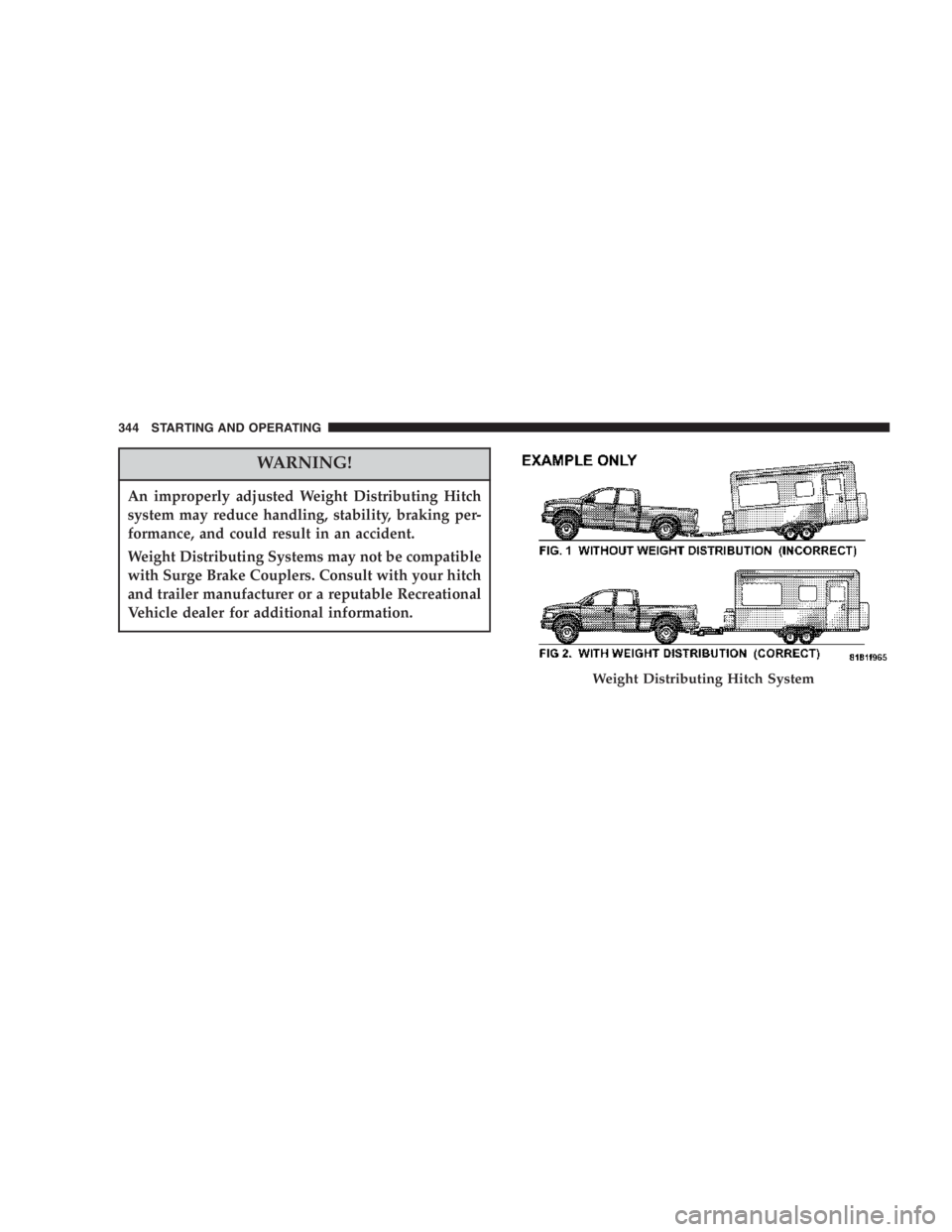 RAM CHASSIS CAB 2007  Owners Manual WARNING!An improperly adjusted Weight Distributing Hitch
system may reduce handling, stability, braking per-
formance, and could result in an accident.
Weight Distributing Systems may not be compatibl