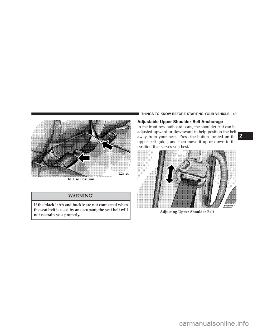RAM CHASSIS CAB 2007 User Guide WARNING!If the black latch and buckle are not connected when
the seat belt is used by an occupant, the seat belt will
not restrain you properly. Adjustable Upper Shoulder Belt Anchorage
In the front r