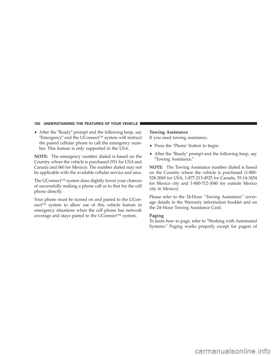 RAM CHASSIS CAB 2007 User Guide • After the  Ready  prompt and the following beep, say
 Emergency  and the UConnect™ system will instruct
the paired cellular phone to call the emergency num-
ber. This feature is only support