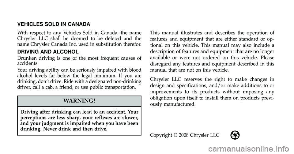 RAM CHASSIS CAB 2009  Owners Manual VEHICLES SOLD IN CANADA
With respect to any Vehicles Sold in Canada, the name
Chrysler LLC shall be deemed to be deleted and the
name Chrysler Canada Inc. used in substitution therefor.
DRIVING AND AL