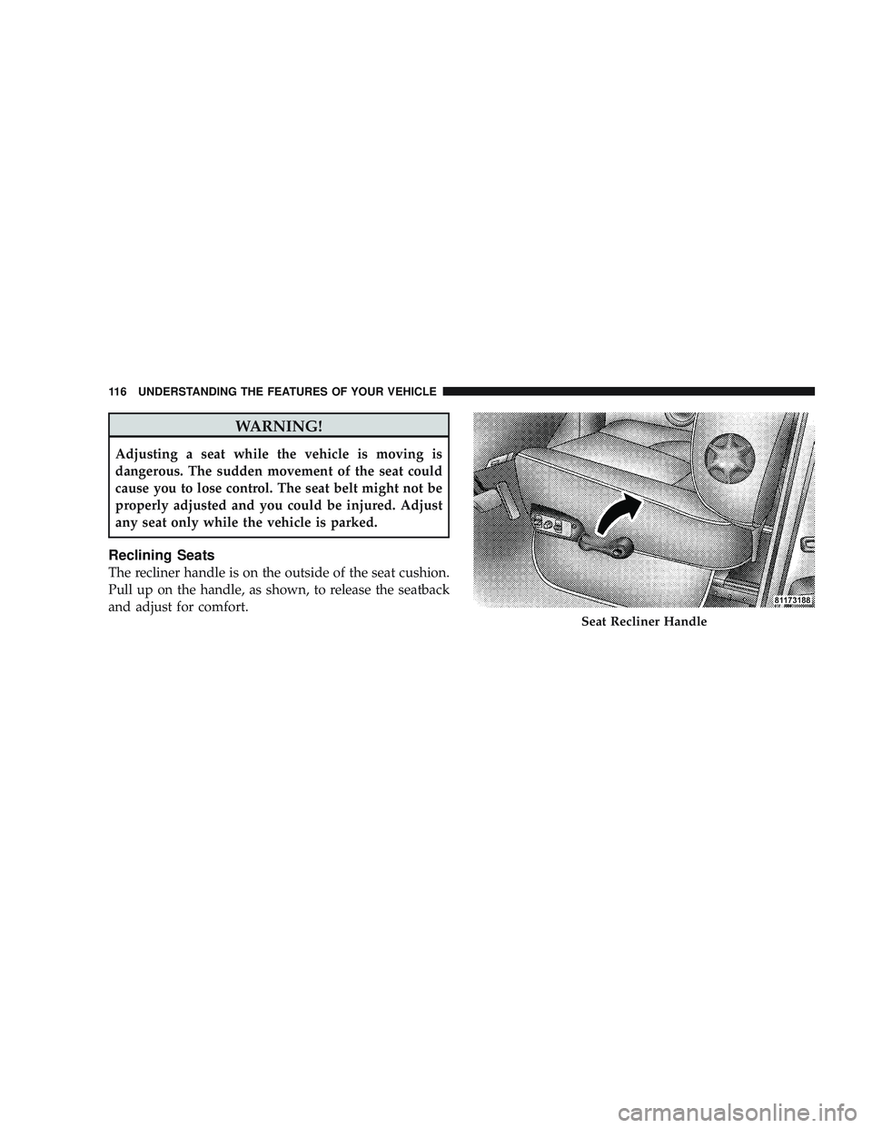 RAM CHASSIS CAB 2009  Owners Manual WARNING!
Adjusting a seat while the vehicle is moving is
dangerous. The sudden movement of the seat could
cause you to lose control. The seat belt might not be
properly adjusted and you could be injur