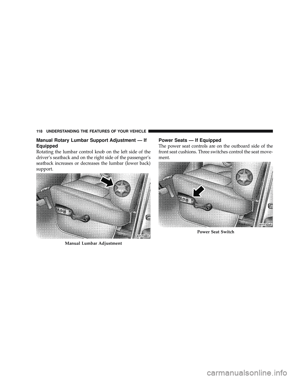 RAM CHASSIS CAB 2009  Owners Manual Manual Rotary Lumbar Support Adjustment — If
Equipped
Rotating the lumbar control knob on the left side of the
driver’s seatback and on the right side of the passenger’s
seatback increases or de