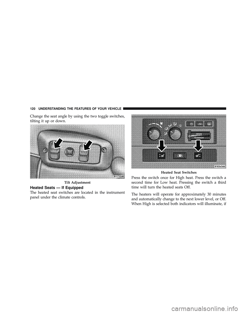 RAM CHASSIS CAB 2009 Owners Manual Change the seat angle by using the two toggle switches,
tilting it up or down.
Heated Seats — If Equipped
The heated seat switches are located in the instrument
panel under the climate controls.Pres RAM CHASSIS CAB 2009 Owners Manual Change the seat angle by using the two toggle switches,
tilting it up or down.
Heated Seats — If Equipped
The heated seat switches are located in the instrument
panel under the climate controls.Pres