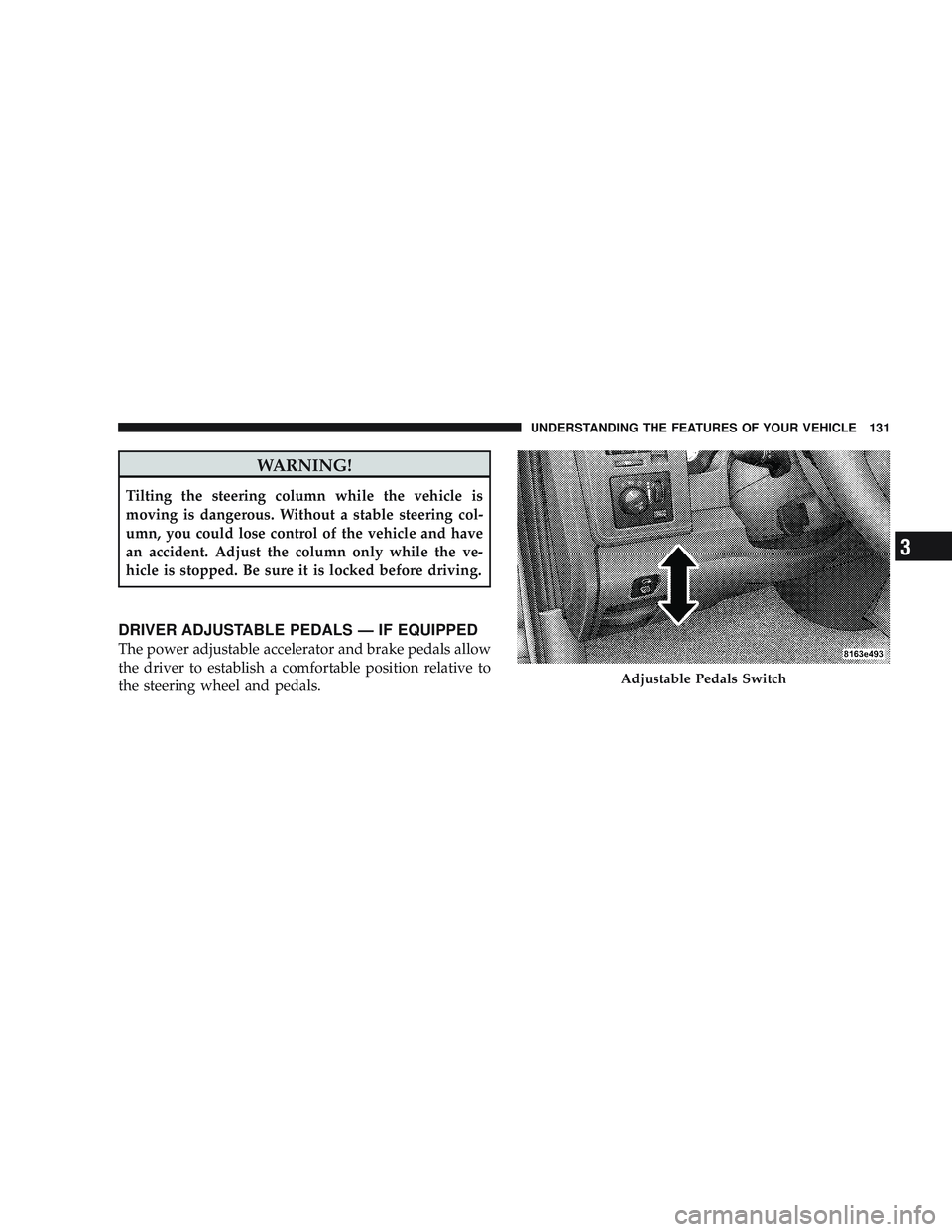 RAM CHASSIS CAB 2009 User Guide WARNING!
Tilting the steering column while the vehicle is
moving is dangerous. Without a stable steering col-
umn, you could lose control of the vehicle and have
an accident. Adjust the column only wh RAM CHASSIS CAB 2009 User Guide WARNING!
Tilting the steering column while the vehicle is
moving is dangerous. Without a stable steering col-
umn, you could lose control of the vehicle and have
an accident. Adjust the column only wh