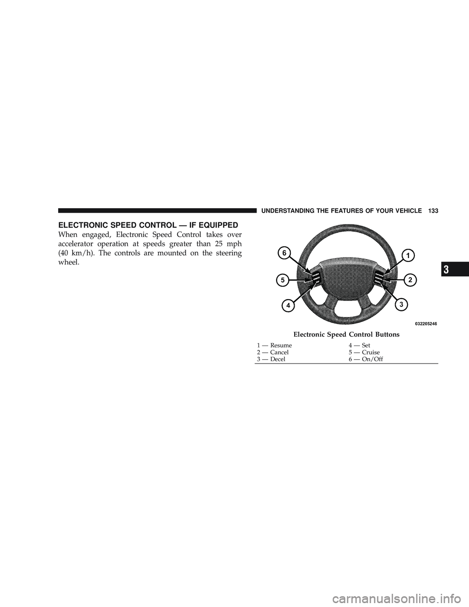 RAM CHASSIS CAB 2009 Owners Manual ELECTRONIC SPEED CONTROL — IF EQUIPPED
When engaged, Electronic Speed Control takes over
accelerator operation at speeds greater than 25 mph
(40 km/h). The controls are mounted on the steering
wheel RAM CHASSIS CAB 2009 Owners Manual ELECTRONIC SPEED CONTROL — IF EQUIPPED
When engaged, Electronic Speed Control takes over
accelerator operation at speeds greater than 25 mph
(40 km/h). The controls are mounted on the steering
wheel