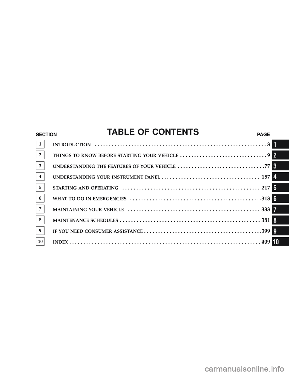 RAM CHASSIS CAB 2009  Owners Manual TABLE OF CONTENTSSECTIONPAGE
1INTRODUCTION.............................................................3
2THINGS TO KNOW BEFORE STARTING YOUR VEHICLE...............................9
3UNDERSTANDING THE