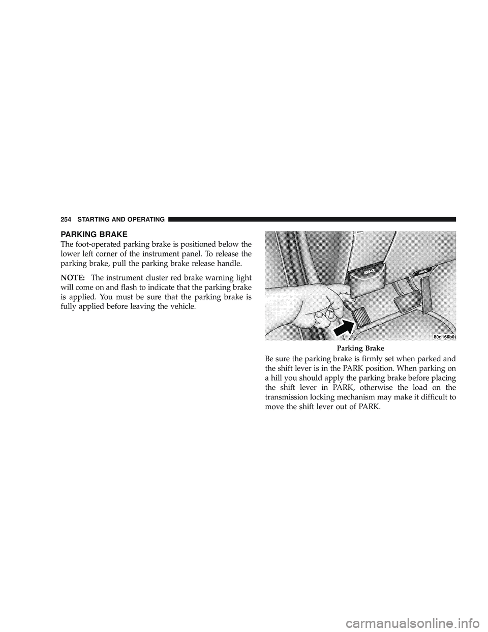RAM CHASSIS CAB 2009 Manual PDF PARKING BRAKE
The foot-operated parking brake is positioned below the
lower left corner of the instrument panel. To release the
parking brake, pull the parking brake release handle.
NOTE:The instrumen RAM CHASSIS CAB 2009 Manual PDF PARKING BRAKE
The foot-operated parking brake is positioned below the
lower left corner of the instrument panel. To release the
parking brake, pull the parking brake release handle.
NOTE:The instrumen