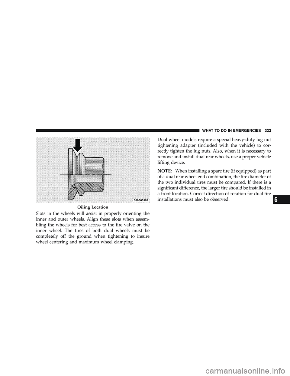 RAM CHASSIS CAB 2009 Owners Manual Slots in the wheels will assist in properly orienting the
inner and outer wheels. Align these slots when assem-
bling the wheels for best access to the tire valve on the
inner wheel. The tires of both RAM CHASSIS CAB 2009 Owners Manual Slots in the wheels will assist in properly orienting the
inner and outer wheels. Align these slots when assem-
bling the wheels for best access to the tire valve on the
inner wheel. The tires of both