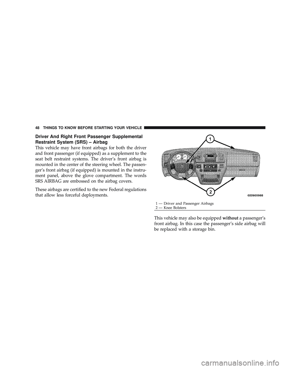 RAM CHASSIS CAB 2009 Service Manual Driver And Right Front Passenger Supplemental
Restraint System (SRS) – Airbag
This vehicle may have front airbags for both the driver
and front passenger (if equipped) as a supplement to the
seat be RAM CHASSIS CAB 2009 Service Manual Driver And Right Front Passenger Supplemental
Restraint System (SRS) – Airbag
This vehicle may have front airbags for both the driver
and front passenger (if equipped) as a supplement to the
seat be