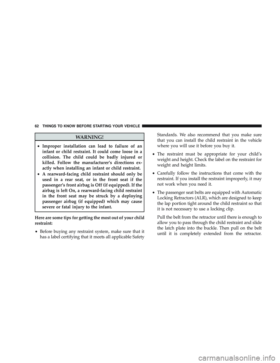 RAM CHASSIS CAB 2009 Repair Manual WARNING!
•Improper installation can lead to failure of an
infant or child restraint. It could come loose in a
collision. The child could be badly injured or
killed. Follow the manufacturer’s direc