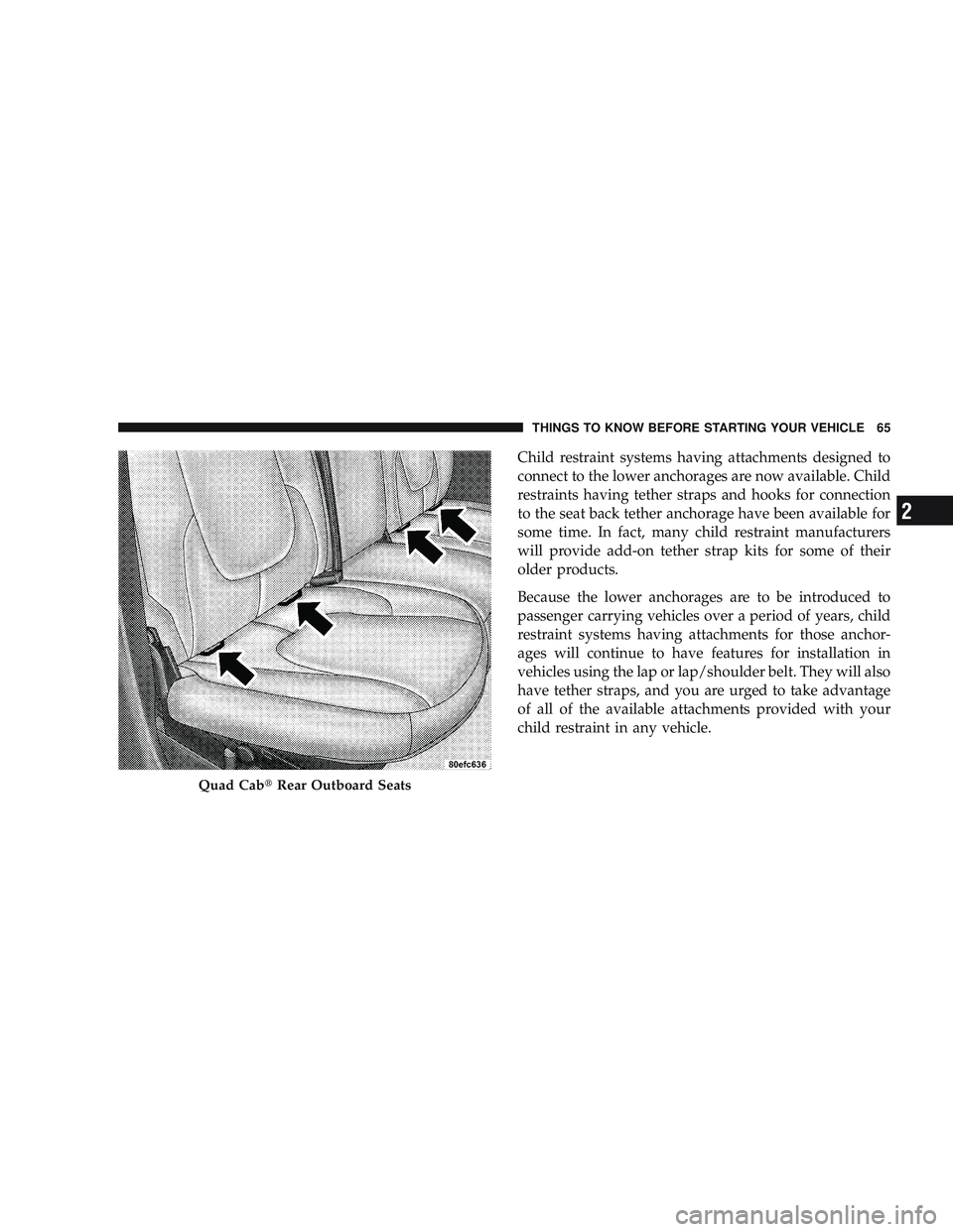 RAM CHASSIS CAB 2009 Repair Manual Child restraint systems having attachments designed to
connect to the lower anchorages are now available. Child
restraints having tether straps and hooks for connection
to the seat back tether anchora