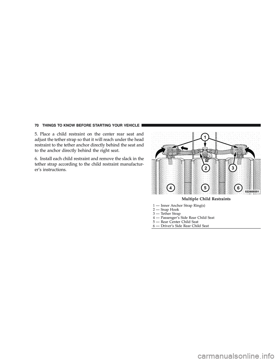 RAM CHASSIS CAB 2009 Manual PDF 5. Place a child restraint on the center rear seat and
adjust the tether strap so that it will reach under the head
restraint to the tether anchor directly behind the seat and
to the anchor directly b