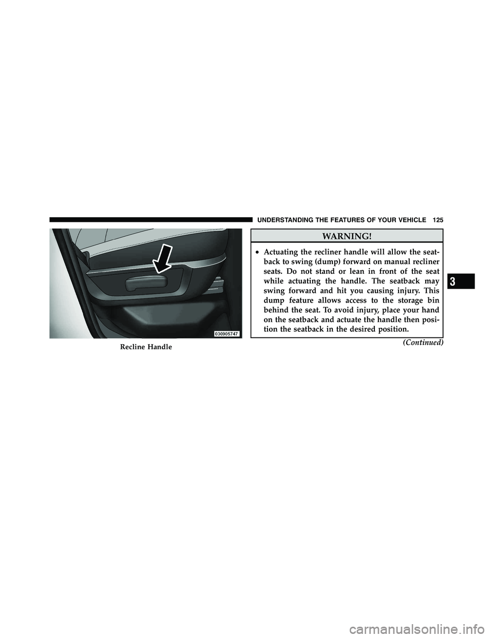 RAM CHASSIS CAB 2011  Owners Manual WARNING!• Actuating the recliner handle will allow the seat-
back to swing (dump) forward on manual recliner
seats. Do not stand or lean in front of the seat
while actuating the handle. The seatback