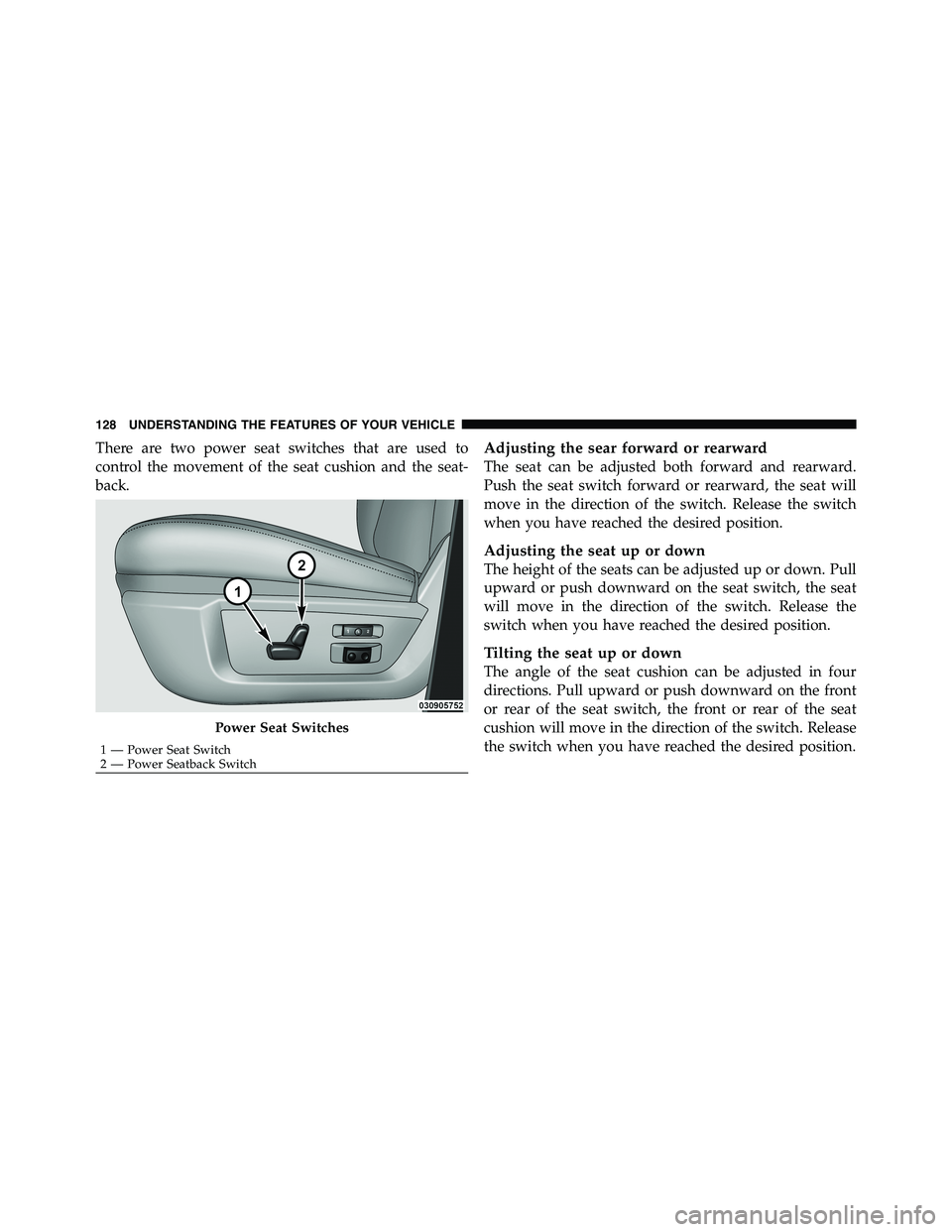 RAM CHASSIS CAB 2011  Owners Manual There are two power seat switches that are used to
control the movement of the seat cushion and the seat-
back. Adjusting the sear forward or rearward
The seat can be adjusted both forward and rearwar