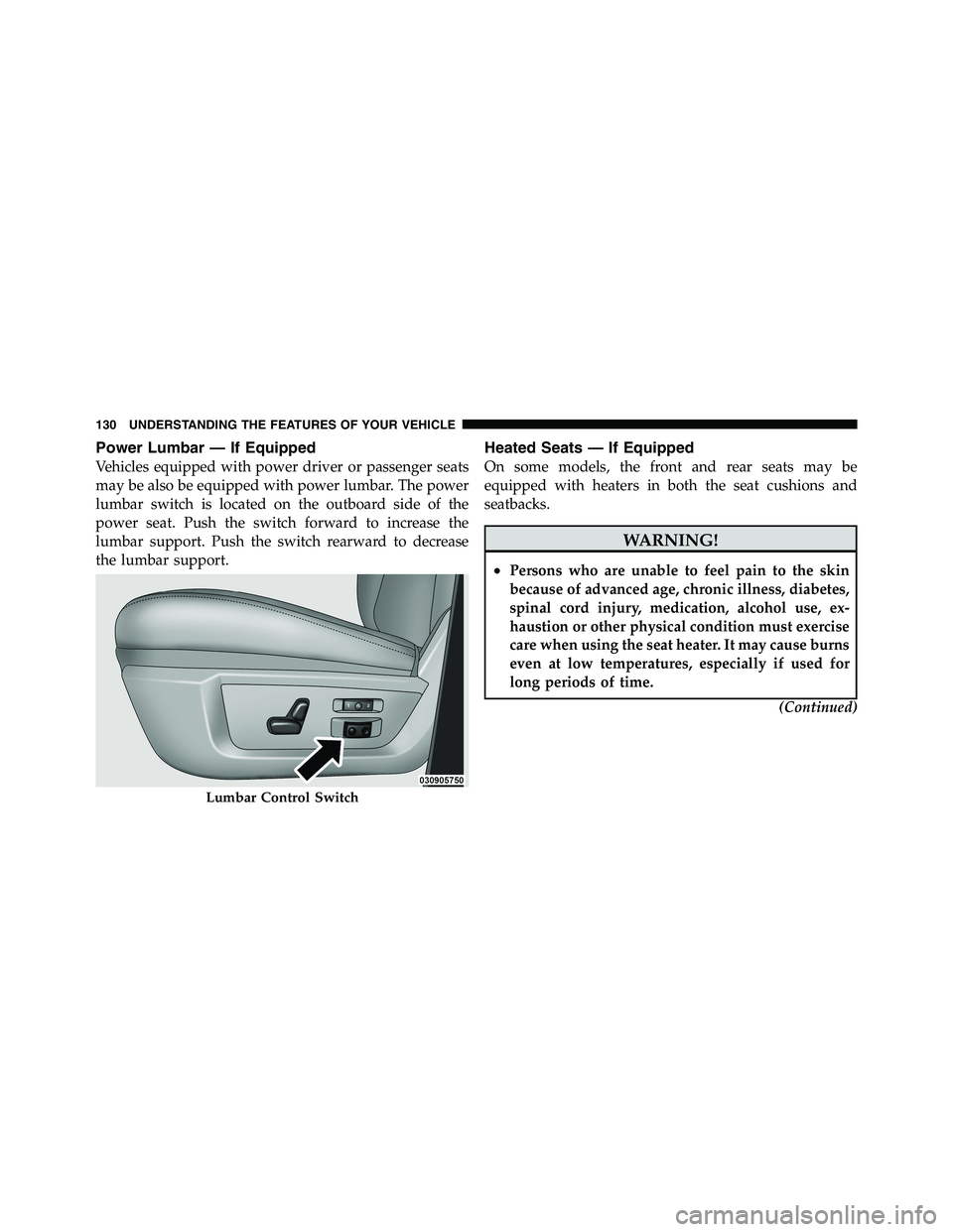 RAM CHASSIS CAB 2011 Owners Manual Power Lumbar — If Equipped
Vehicles equipped with power driver or passenger seats
may be also be equipped with power lumbar. The power
lumbar switch is located on the outboard side of the
power seat RAM CHASSIS CAB 2011 Owners Manual Power Lumbar — If Equipped
Vehicles equipped with power driver or passenger seats
may be also be equipped with power lumbar. The power
lumbar switch is located on the outboard side of the
power seat