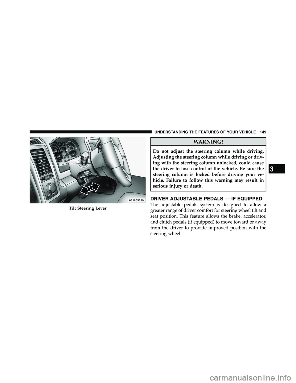 RAM CHASSIS CAB 2011  Owners Manual WARNING!Do not adjust the steering column while driving.
Adjusting the steering column while driving or driv-
ing with the steering column unlocked, could cause
the driver to lose control of the vehic