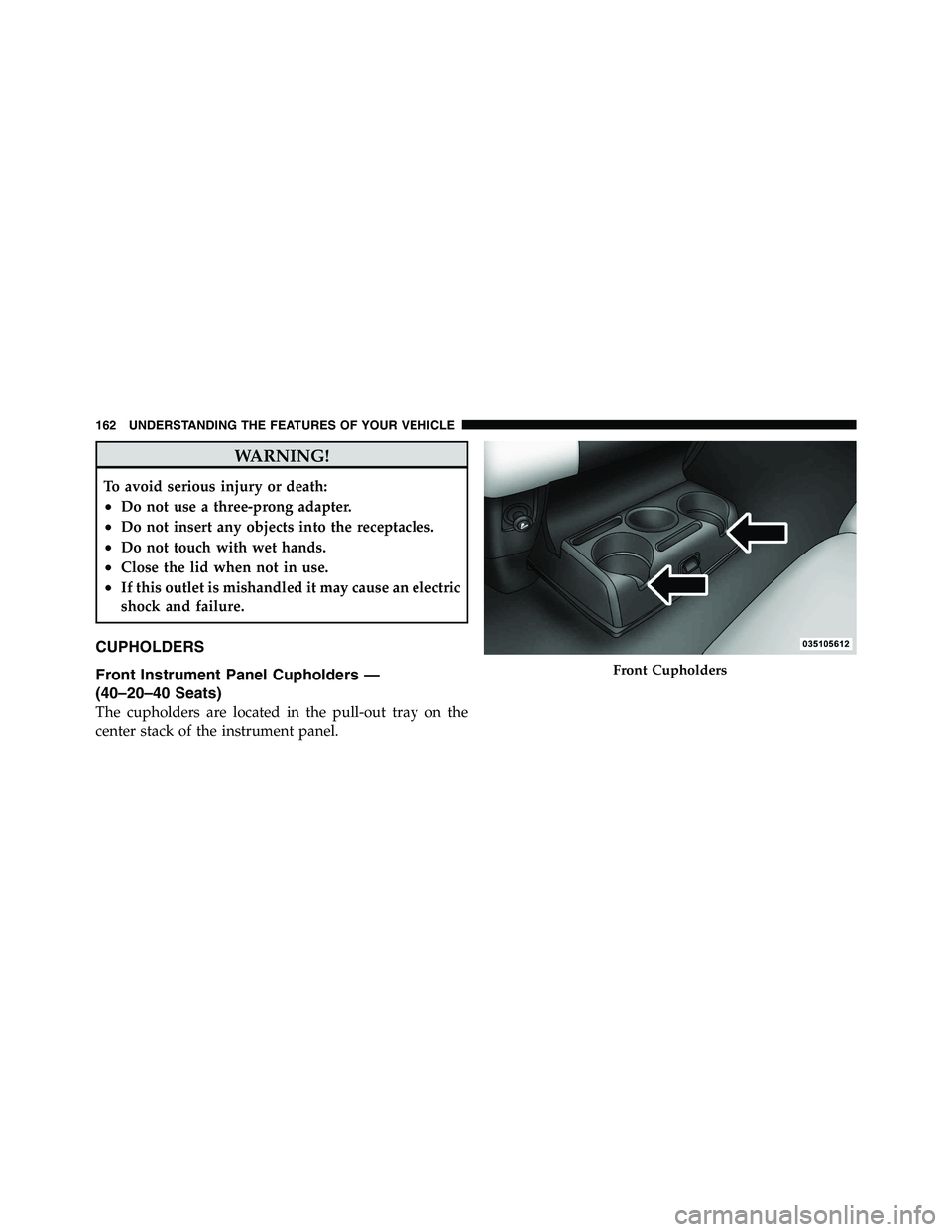 RAM CHASSIS CAB 2011  Owners Manual WARNING!To avoid serious injury or death:
• Do not use a three-prong adapter.
• Do not insert any objects into the receptacles.
• Do not touch with wet hands.
• Close the lid when not in use.
