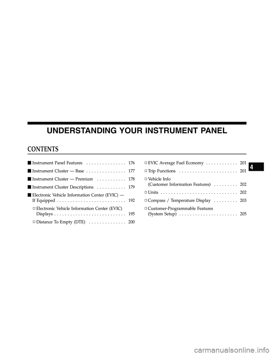 RAM CHASSIS CAB 2011  Owners Manual UNDERSTANDING YOUR INSTRUMENT PANELCONTENTS  Instrument Panel Features ............... 176
 Instrument Cluster — Base ............... 177
 Instrument Cluster — Premium ........... 178
 Instrum