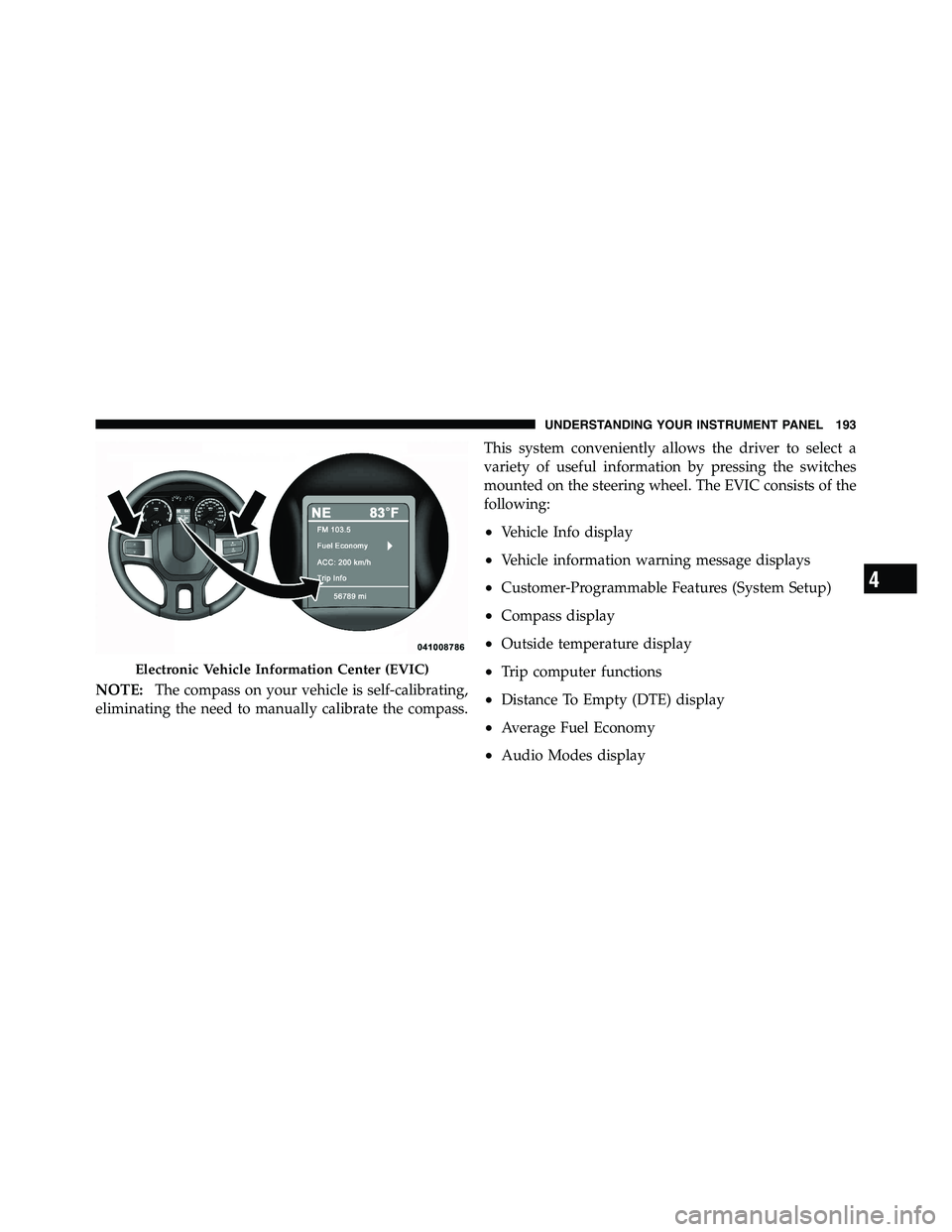 RAM CHASSIS CAB 2011 User Guide NOTE: The compass on your vehicle is self-calibrating,
eliminating the need to manually calibrate the compass. This system conveniently allows the driver to select a
variety of useful information by p RAM CHASSIS CAB 2011 User Guide NOTE: The compass on your vehicle is self-calibrating,
eliminating the need to manually calibrate the compass. This system conveniently allows the driver to select a
variety of useful information by p
