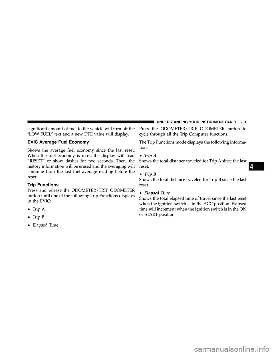 RAM CHASSIS CAB 2011 User Guide significant amount of fuel to the vehicle will turn off the
 LOW FUEL  text and a new DTE value will display.
EVIC Average Fuel Economy
Shows the average fuel economy since the last reset.
When the 