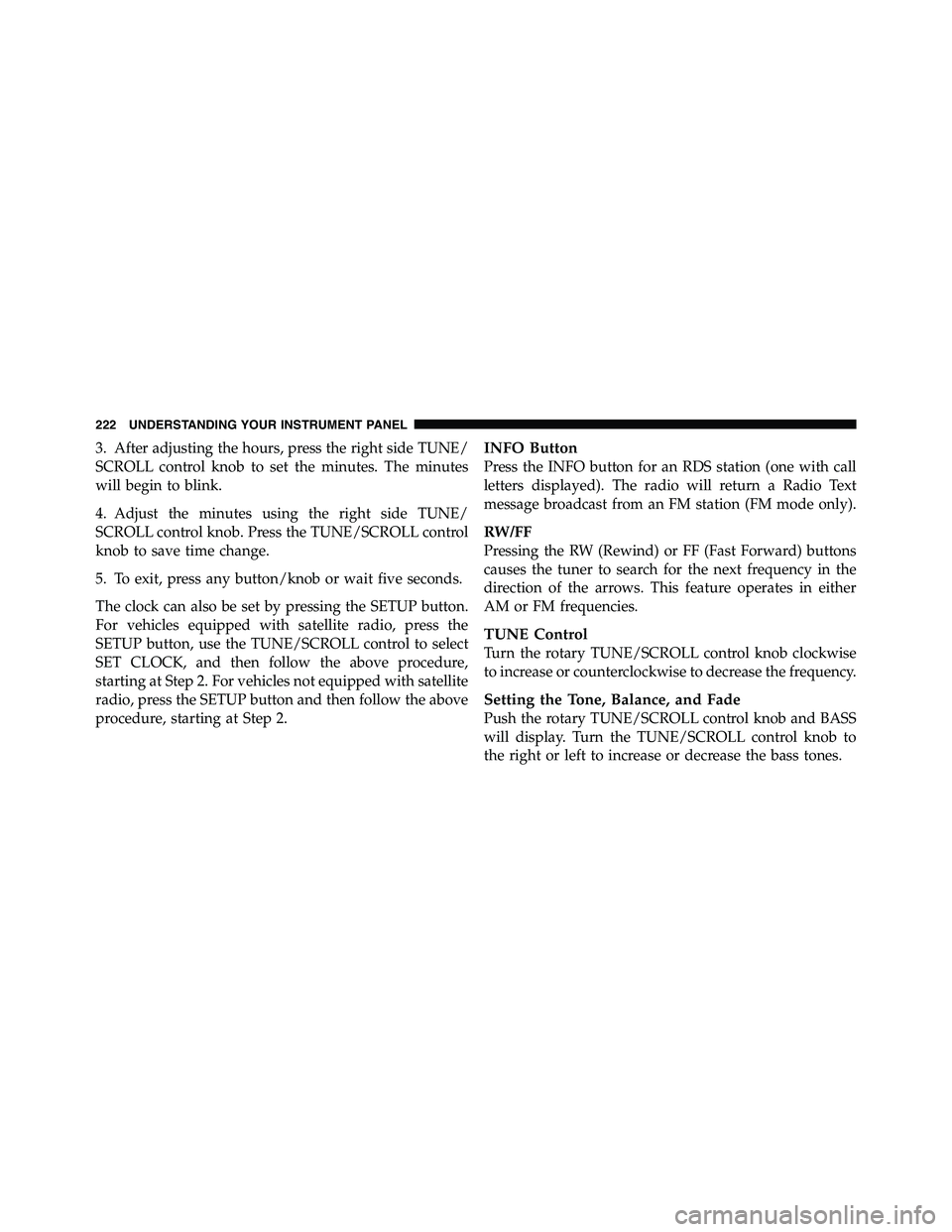RAM CHASSIS CAB 2011  Owners Manual 3. After adjusting the hours, press the right side TUNE/
SCROLL control knob to set the minutes. The minutes
will begin to blink.
4. Adjust the minutes using the right side TUNE/
SCROLL control knob. 
