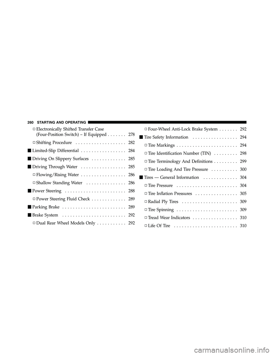 RAM CHASSIS CAB 2011  Owners Manual ▫ Electronically Shifted Transfer Case
(Four-Position Switch) – If Equipped ....... 278
▫ Shifting Procedure ................... 282
 Limited-Slip Differential ................. 284
 Driving O