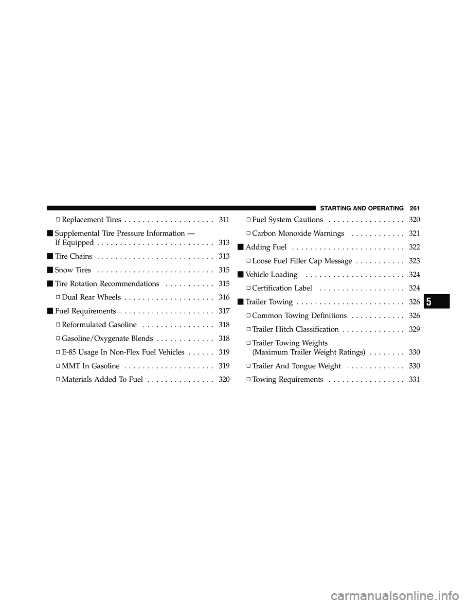 RAM CHASSIS CAB 2011  Owners Manual ▫ Replacement Tires .................... 311
 Supplemental Tire Pressure Information —
If Equipped .......................... 313
 Tire Chains .......................... 313
 Snow Tires .......