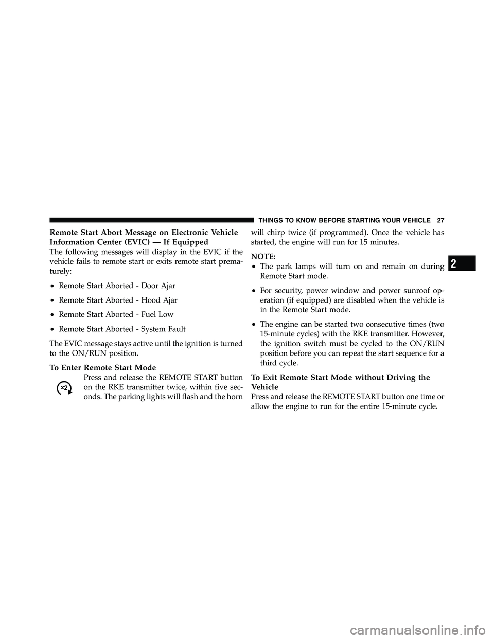 RAM CHASSIS CAB 2011 Owners Manual Remote Start Abort Message on Electronic Vehicle
Information Center (EVIC) — If Equipped
The following messages will display in the EVIC if the
vehicle fails to remote start or exits remote start pr RAM CHASSIS CAB 2011 Owners Manual Remote Start Abort Message on Electronic Vehicle
Information Center (EVIC) — If Equipped
The following messages will display in the EVIC if the
vehicle fails to remote start or exits remote start pr