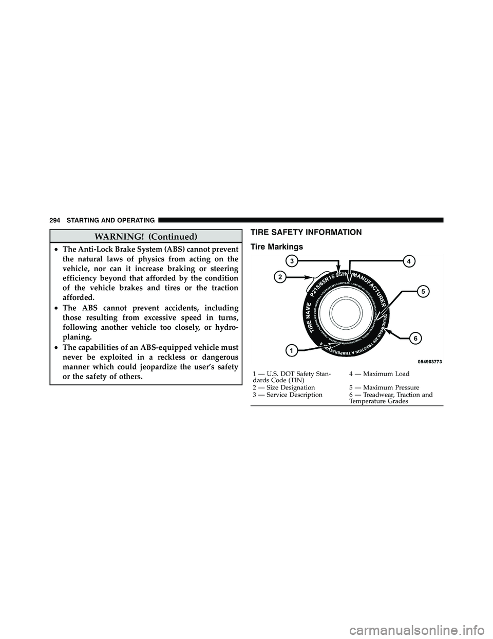 RAM CHASSIS CAB 2011  Owners Manual WARNING! (Continued)• The Anti-Lock Brake System (ABS) cannot prevent
the natural laws of physics from acting on the
vehicle, nor can it increase braking or steering
efficiency beyond that afforded 