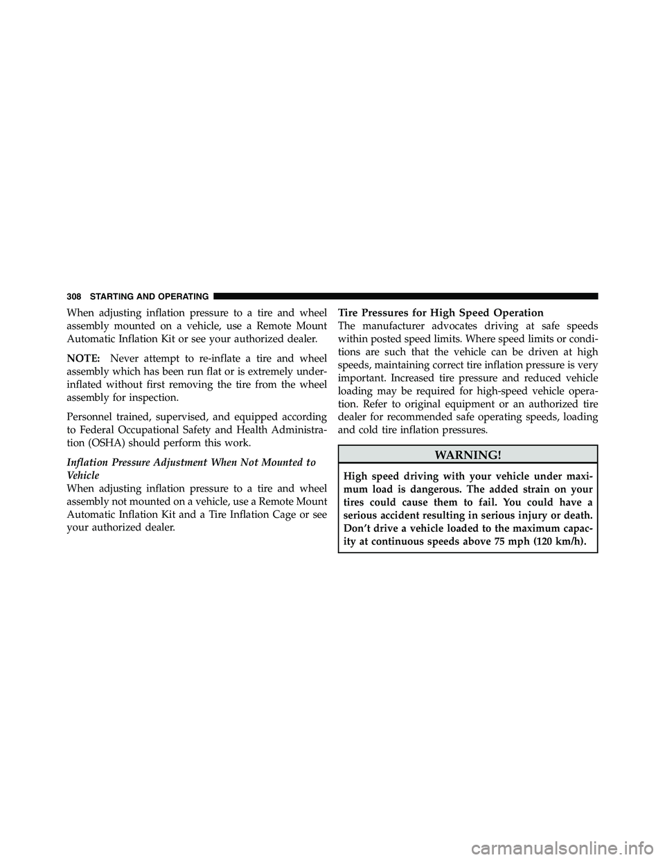 RAM CHASSIS CAB 2011 Owners Manual When adjusting inflation pressure to a tire and wheel
assembly mounted on a vehicle, use a Remote Mount
Automatic Inflation Kit or see your authorized dealer.
NOTE: Never attempt to re-inflate a tire RAM CHASSIS CAB 2011 Owners Manual When adjusting inflation pressure to a tire and wheel
assembly mounted on a vehicle, use a Remote Mount
Automatic Inflation Kit or see your authorized dealer.
NOTE: Never attempt to re-inflate a tire