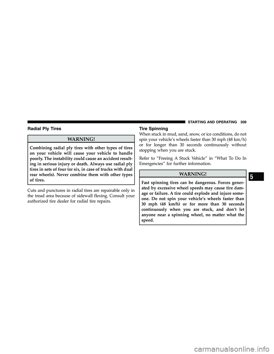 RAM CHASSIS CAB 2011 Owners Manual Radial Ply Tires
WARNING!Combining radial ply tires with other types of tires
on your vehicle will cause your vehicle to handle
poorly. The instability could cause an accident result-
ing in serious i RAM CHASSIS CAB 2011 Owners Manual Radial Ply Tires
WARNING!Combining radial ply tires with other types of tires
on your vehicle will cause your vehicle to handle
poorly. The instability could cause an accident result-
ing in serious i