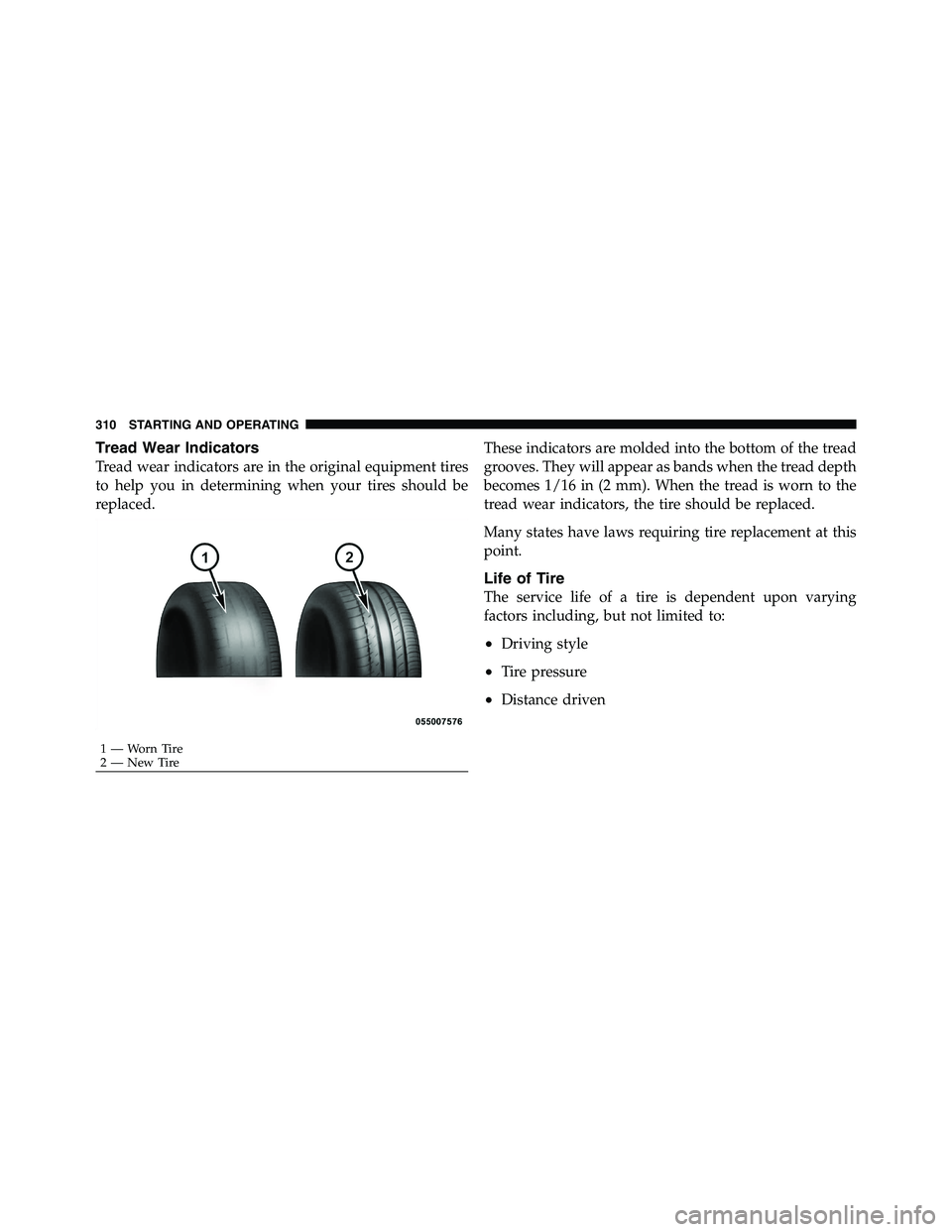 RAM CHASSIS CAB 2011 Owners Manual Tread Wear Indicators
Tread wear indicators are in the original equipment tires
to help you in determining when your tires should be
replaced. These indicators are molded into the bottom of the tread
RAM CHASSIS CAB 2011 Owners Manual Tread Wear Indicators
Tread wear indicators are in the original equipment tires
to help you in determining when your tires should be
replaced. These indicators are molded into the bottom of the tread