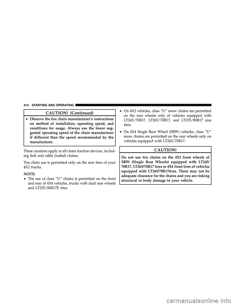 RAM CHASSIS CAB 2011  Owners Manual CAUTION! (Continued)• Observe the tire chain manufacturer’s instructions
on method of installation, operating speed, and
conditions for usage. Always use the lower sug-
gested operating speed of t