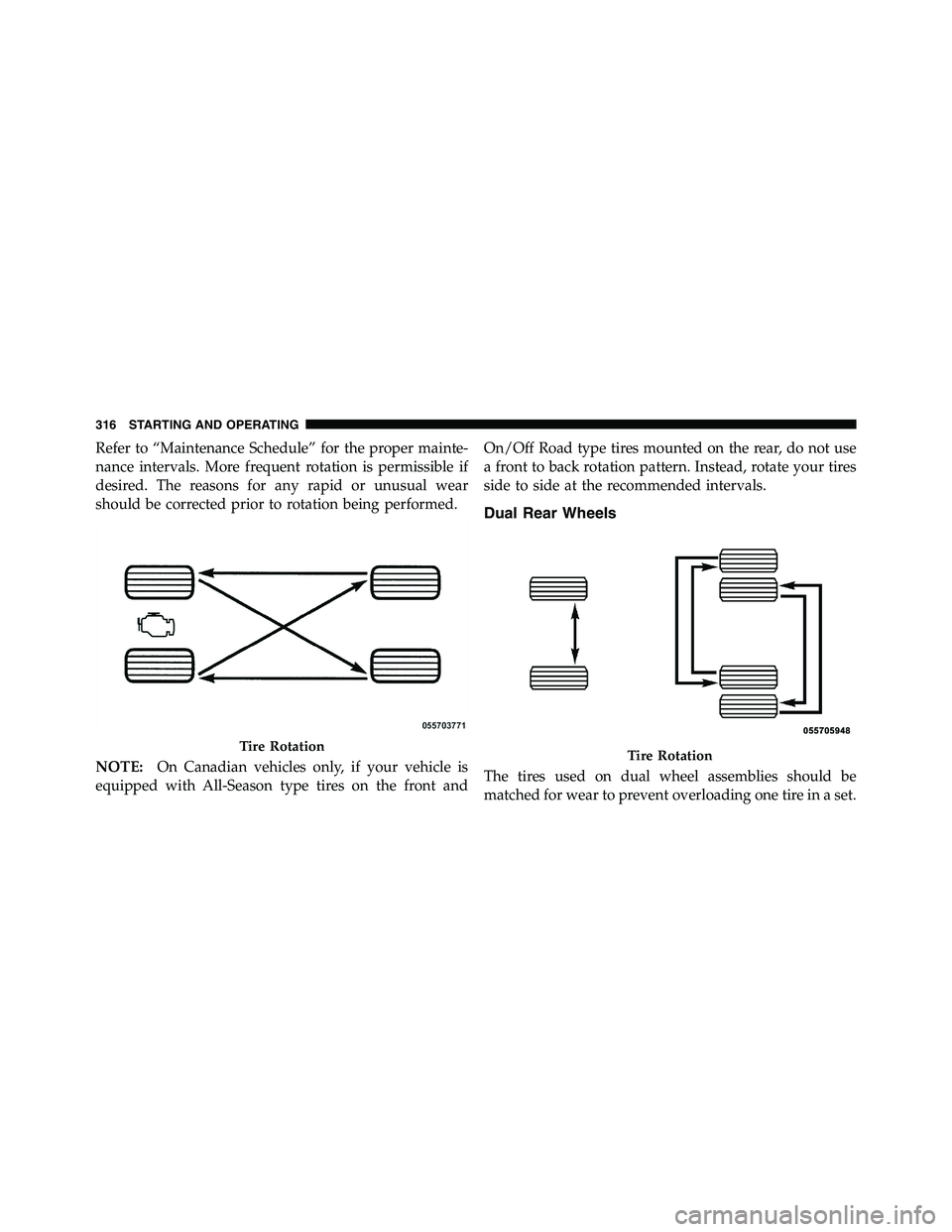 RAM CHASSIS CAB 2011 Owners Manual Refer to “Maintenance Schedule” for the proper mainte-
nance intervals. More frequent rotation is permissible if
desired. The reasons for any rapid or unusual wear
should be corrected prior to rot RAM CHASSIS CAB 2011 Owners Manual Refer to “Maintenance Schedule” for the proper mainte-
nance intervals. More frequent rotation is permissible if
desired. The reasons for any rapid or unusual wear
should be corrected prior to rot