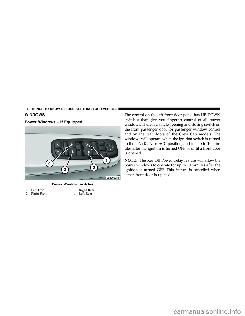 RAM CHASSIS CAB 2011 Owners Guide WINDOWS
Power Windows – If Equipped The control on the left front door panel has UP-DOWN
switches that give you fingertip control of all power
windows. There is a single opening and closing switch o RAM CHASSIS CAB 2011 Owners Guide WINDOWS
Power Windows – If Equipped The control on the left front door panel has UP-DOWN
switches that give you fingertip control of all power
windows. There is a single opening and closing switch o